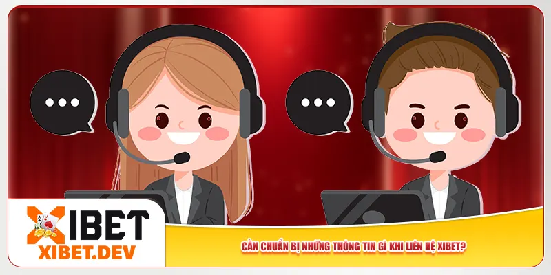 Cần chuẩn bị những thông tin gì khi liên hệ Xibet? Cần chuẩn bị những thông tin gì khi liên hệ Xibet?