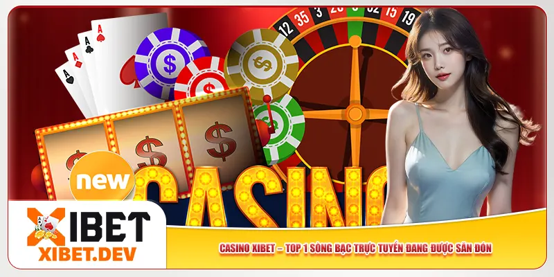 Casino Xibet – Sòng Bạc Trực Tuyến Được Săn Đón Nhất 2025