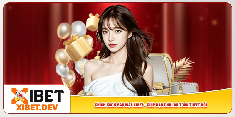 Chính Sách Bảo Mật Xibet - Giúp Bạn Chơi An Toàn Tuyệt Đối