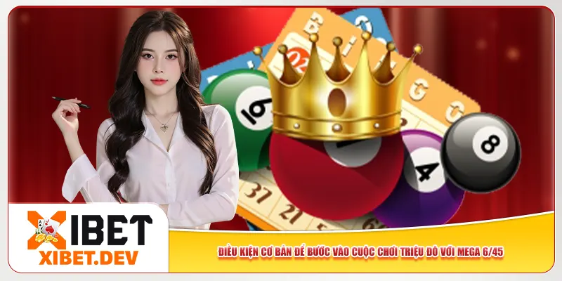 Điều kiện cơ bản để bước vào cuộc chơi triệu đô với Mega 6/45 Điều kiện cơ bản để bước vào cuộc chơi triệu đô với Mega 6/45