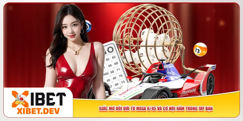 Giấc Mơ Đổi Đời Từ Mega 6/45 Và Cơ Hội Nằm Trong Tay Bạn