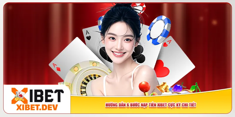 Hướng dẫn 6 bước nạp tiền Xibet cực kỳ chi tiết Hướng dẫn 6 bước nạp tiền Xibet cực kỳ chi tiết