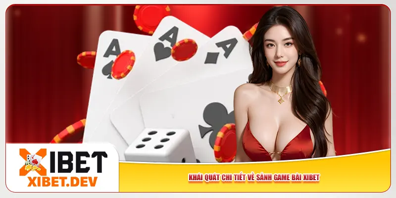 Khái quát chi tiết về sảnh game bài Xibet Khái quát chi tiết về sảnh game bài Xibet