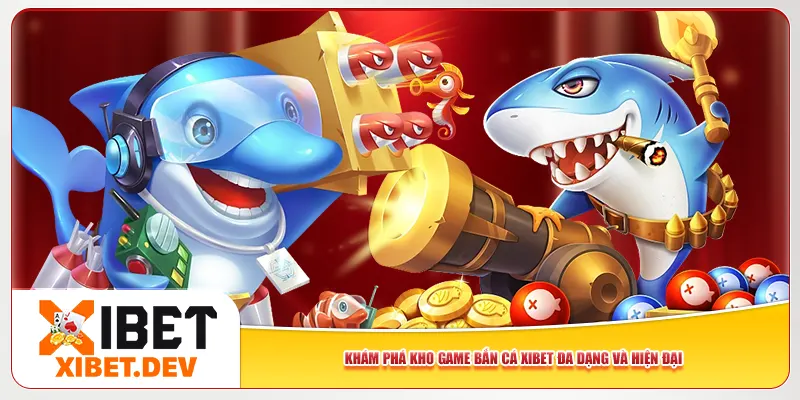 Khám phá kho game bắn cá Xibet đa dạng và hiện đại Khám phá kho game bắn cá Xibet đa dạng và hiện đại