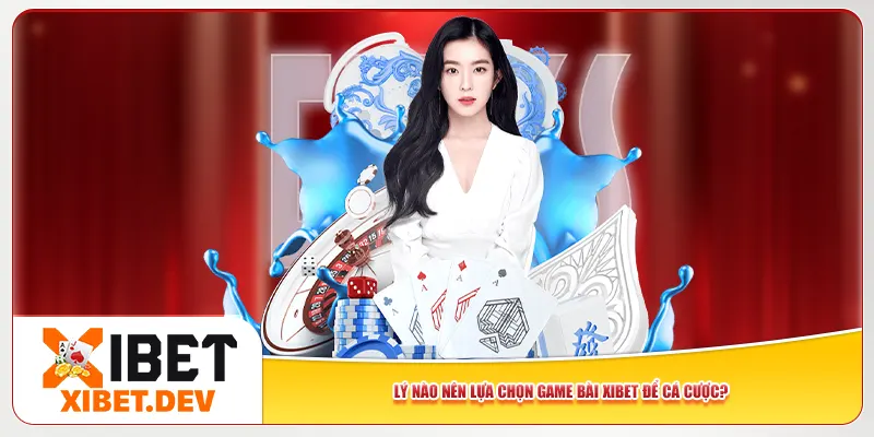 Lý do nào nên lựa chọn game bài Xibet để cá cược? Lý do nào nên lựa chọn game bài Xibet để cá cược?