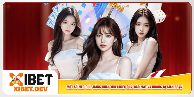 Một số mẹo giúp đăng nhập Xibet hiệu quả, bảo mật và không bị gián đoạn Một số mẹo giúp đăng nhập Xibet hiệu quả, bảo mật và không bị gián đoạn