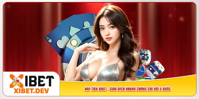 Nạp Tiền Xibet – Giao Dịch Nhanh Chóng Chỉ Với 6 Bước