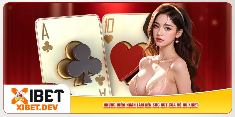 Những điểm nhấn làm nên sức hút của nổ hũ Xibet Những điểm nhấn làm nên sức hút của nổ hũ Xibet