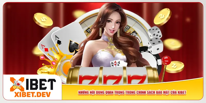 Những nội dung quan trọng trong chính sách bảo mật của Xibet Những nội dung quan trọng trong chính sách bảo mật của Xibet