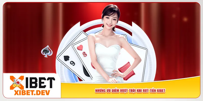 Những ưu điểm vượt trội khi rút tiền Xibet Những ưu điểm vượt trội khi rút tiền Xibet