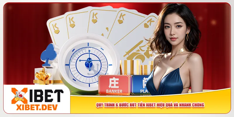 Quy trình 6 bước rút tiền Xibet hiệu quả và nhanh chóng Quy trình 6 bước rút tiền Xibet hiệu quả và nhanh chóng