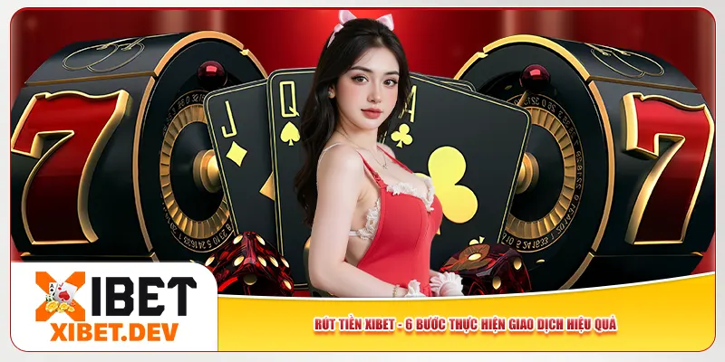 Rút Tiền Xibet – 6 Bước Thực Hiện Giao Dịch Hiệu Quả