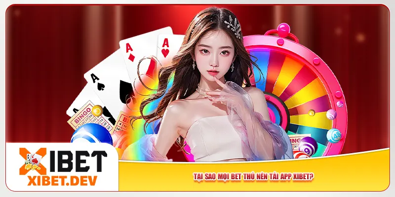 Tại sao mọi bet thủ nên tải app Xibet? Tại sao mọi bet thủ nên tải app Xibet?
